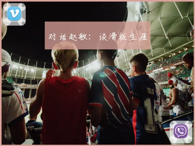 对话赵敏：谈滑板生涯
